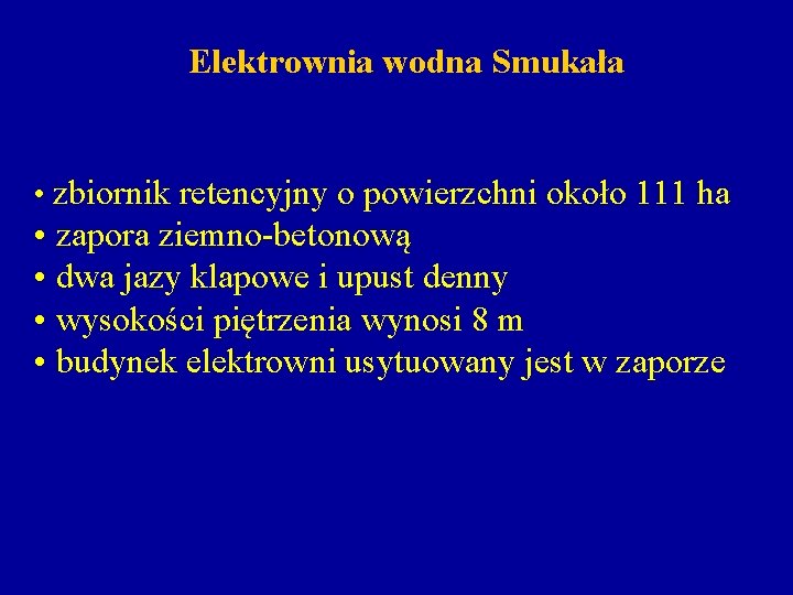 Elektrownia wodna Smukała • zbiornik retencyjny o powierzchni około 111 ha • zapora ziemno-betonową