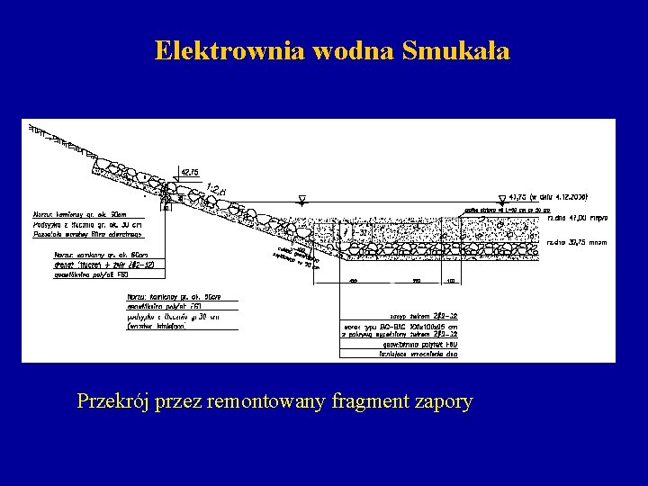 Elektrownia wodna Smukała Przekrój przez remontowany fragment zapory Elektrownia wodna Smukała Przekrój przez remontowany fragment zapory