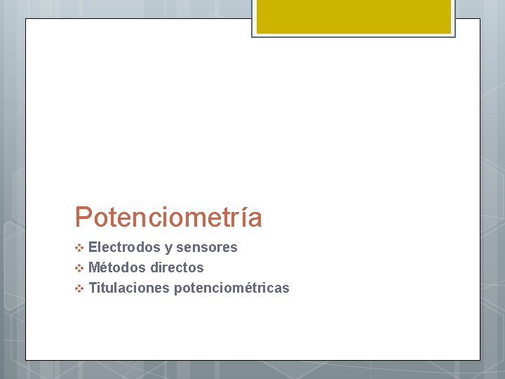 Potenciometría Electrodos y sensores v Métodos directos v Titulaciones potenciométricas v 