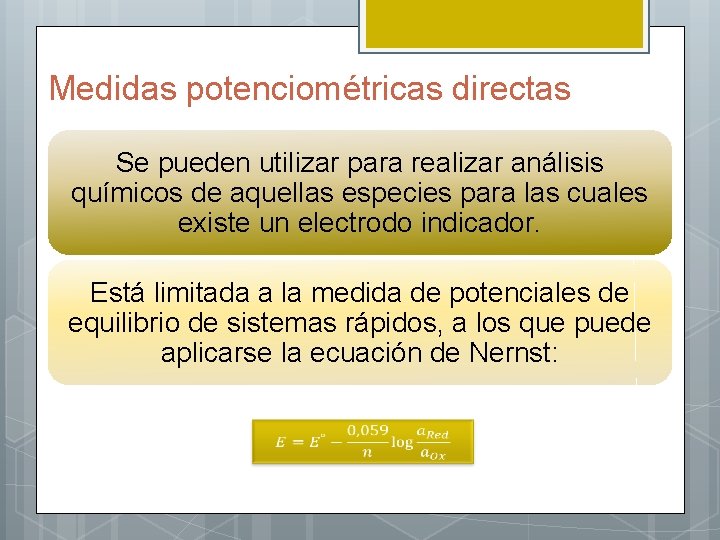 Medidas potenciométricas directas Se pueden utilizar para realizar análisis químicos de aquellas especies para