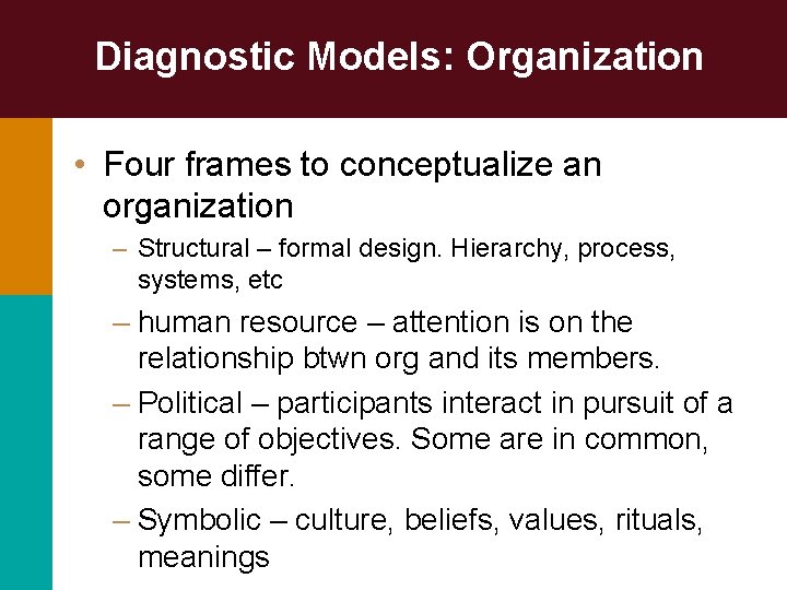 Diagnostic Models: Organization • Four frames to conceptualize an organization – Structural – formal