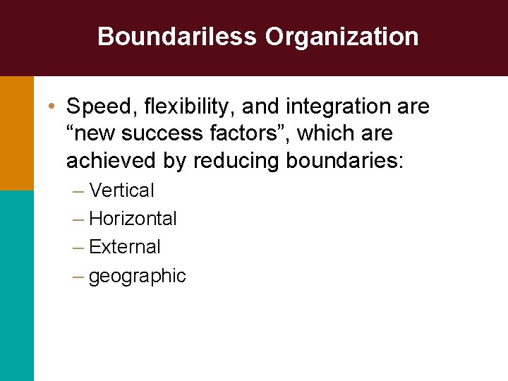 Boundariless Organization • Speed, flexibility, and integration are “new success factors”, which are achieved