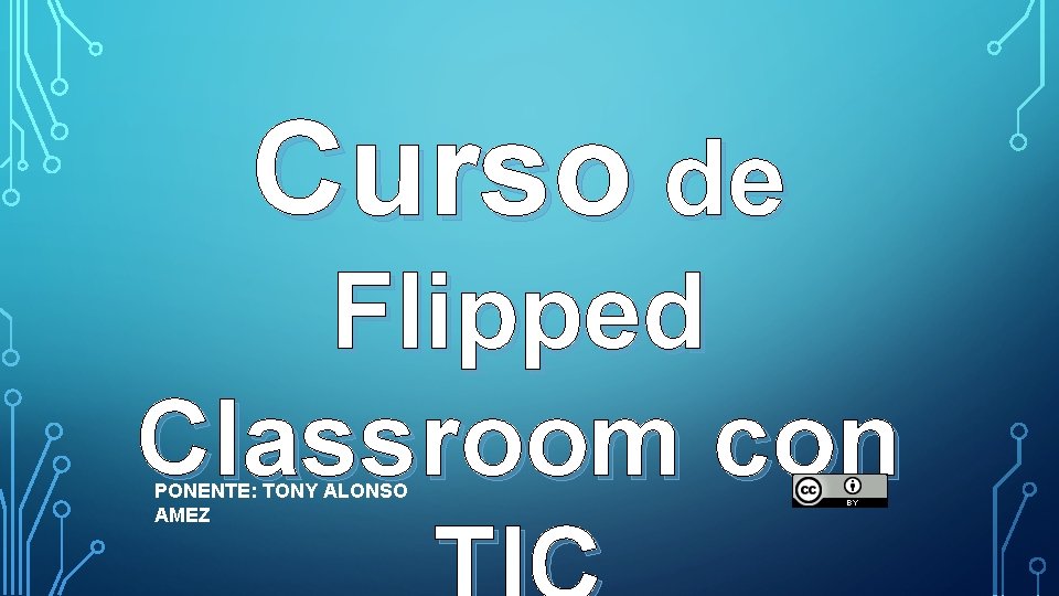 Curso de Flipped Classroom con PONENTE: TONY ALONSO AMEZ 