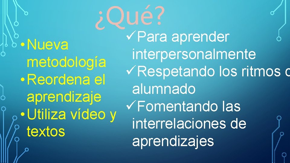 ¿Qué? üPara aprender • Nueva interpersonalmente metodología üRespetando los ritmos d • Reordena el