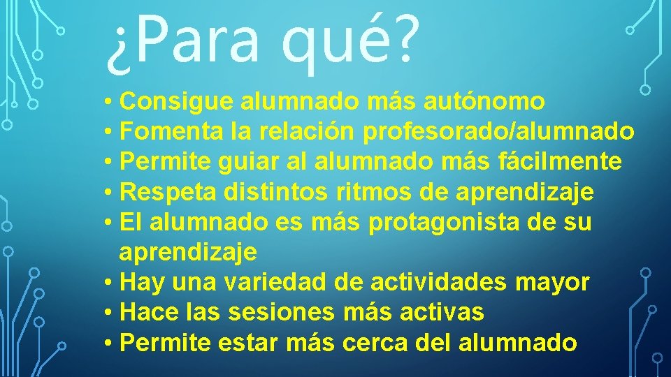 ¿Para qué? • Consigue alumnado más autónomo • Fomenta la relación profesorado/alumnado • Permite