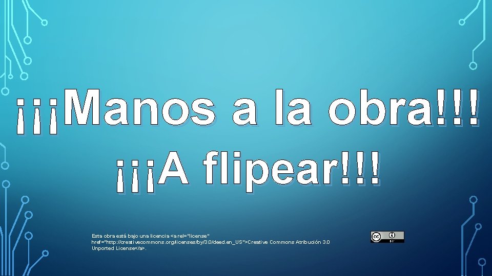 ¡¡¡Manos a la obra!!! ¡¡¡A flipear!!! Esta obra está bajo una licencia <a rel="license"