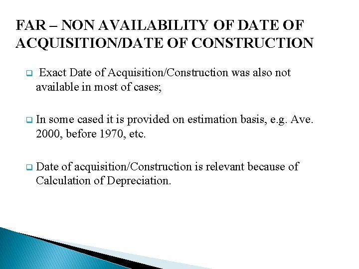 FAR – NON AVAILABILITY OF DATE OF ACQUISITION/DATE OF CONSTRUCTION q Exact Date of