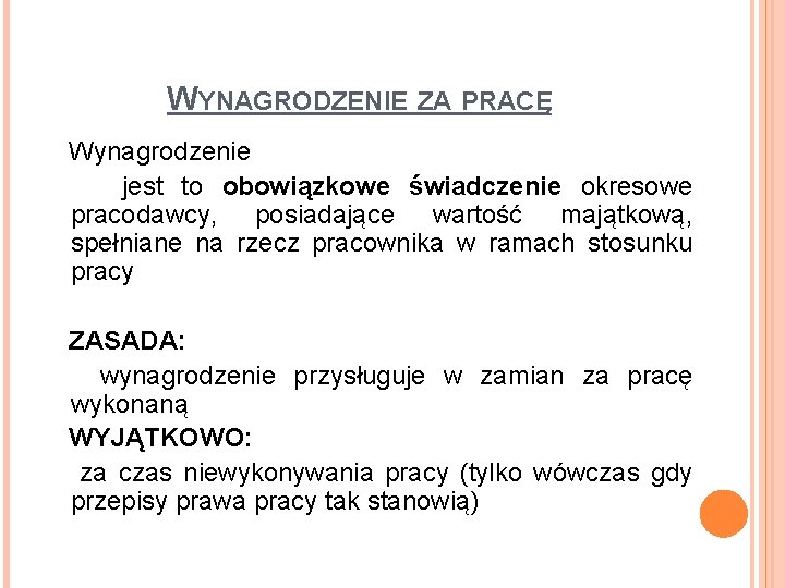 WYNAGRODZENIE ZA PRACĘ Wynagrodzenie jest to obowiązkowe świadczenie okresowe pracodawcy, posiadające wartość majątkową, spełniane