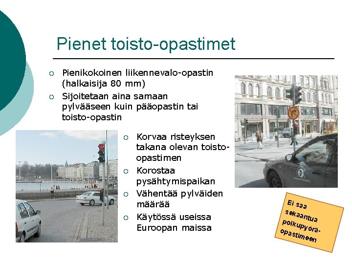 Pienet toisto-opastimet ¡ ¡ Pienikokoinen liikennevalo-opastin (halkaisija 80 mm) Sijoitetaan aina samaan pylvääseen kuin