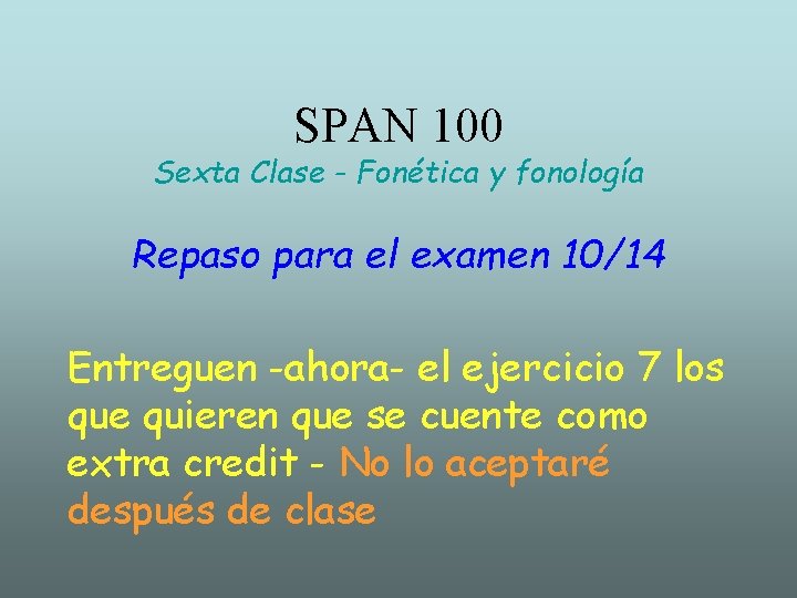 SPAN 100 Sexta Clase - Fonética y fonología Repaso para el examen 10/14 Entreguen SPAN 100 Sexta Clase - Fonética y fonología Repaso para el examen 10/14 Entreguen