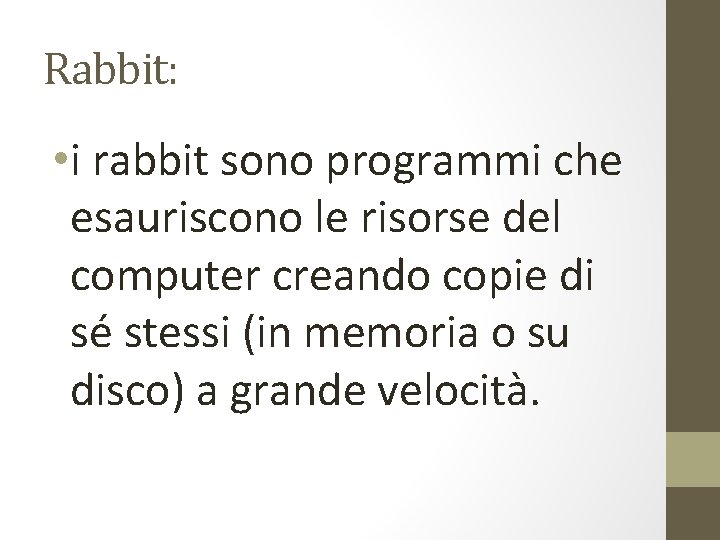 Rabbit: • i rabbit sono programmi che esauriscono le risorse del computer creando copie