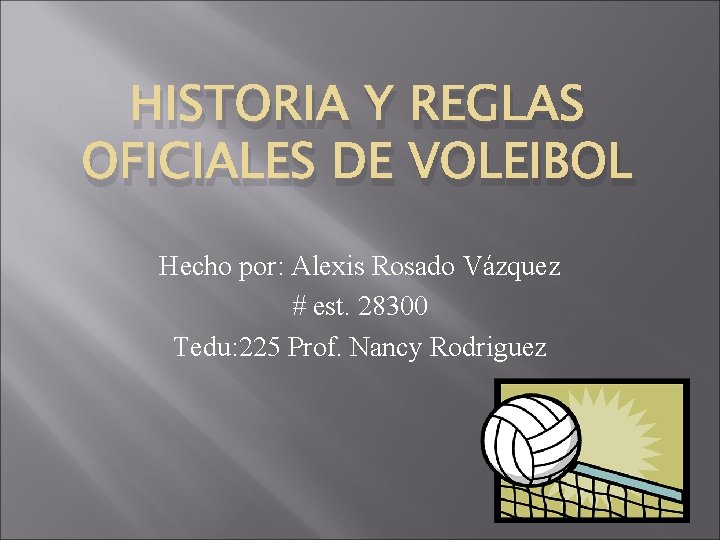HISTORIA Y REGLAS OFICIALES DE VOLEIBOL Hecho por: Alexis Rosado Vázquez # est. 28300