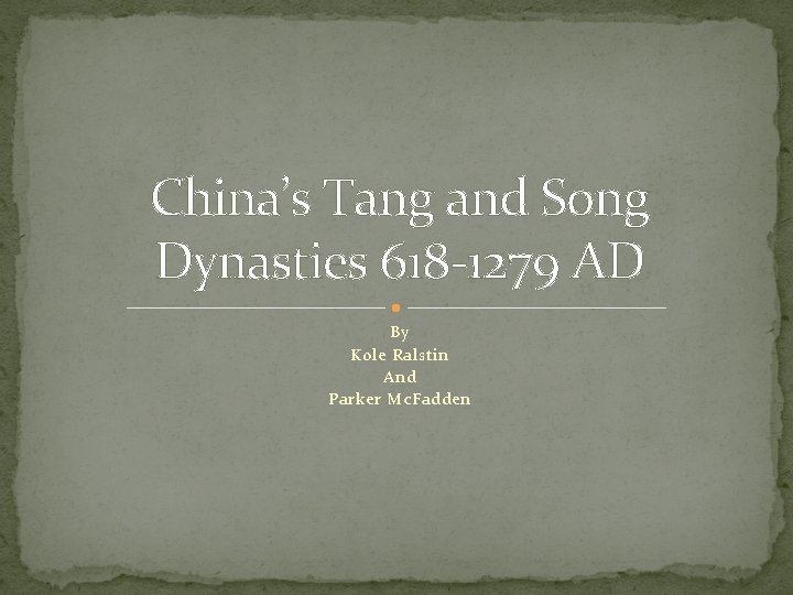 China’s Tang and Song Dynasties 618 -1279 AD By Kole Ralstin And Parker Mc.
