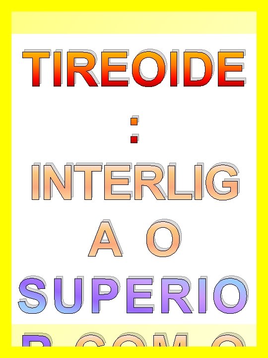 TIREOIDE : INTERLIG A O SUPERIO 