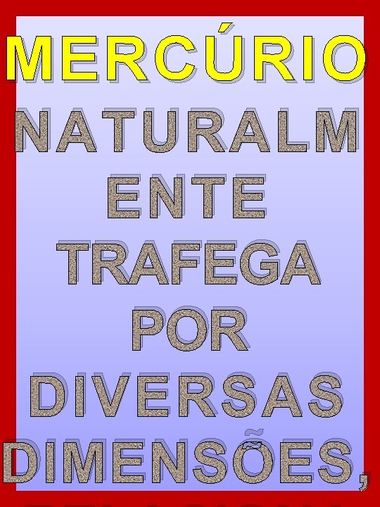 MERCÚRIO NATURALM ENTE TRAFEGA POR DIVERSAS DIMENSÕES, 