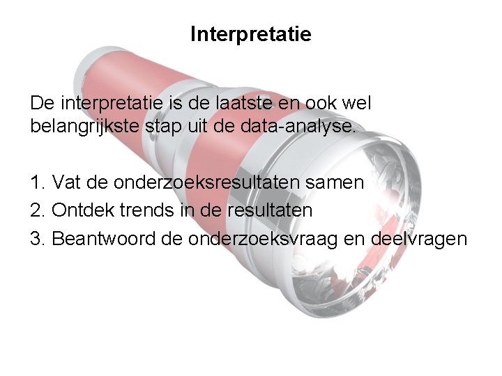 Interpretatie De interpretatie is de laatste en ook wel belangrijkste stap uit de data-analyse.