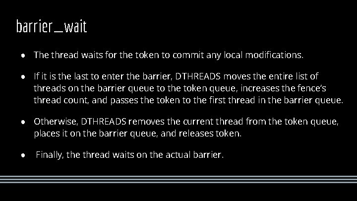 barrier_wait ● The thread waits for the token to commit any local modifications. ●