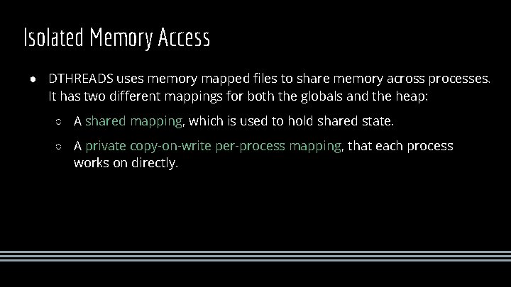 Isolated Memory Access ● DTHREADS uses memory mapped files to share memory across processes.