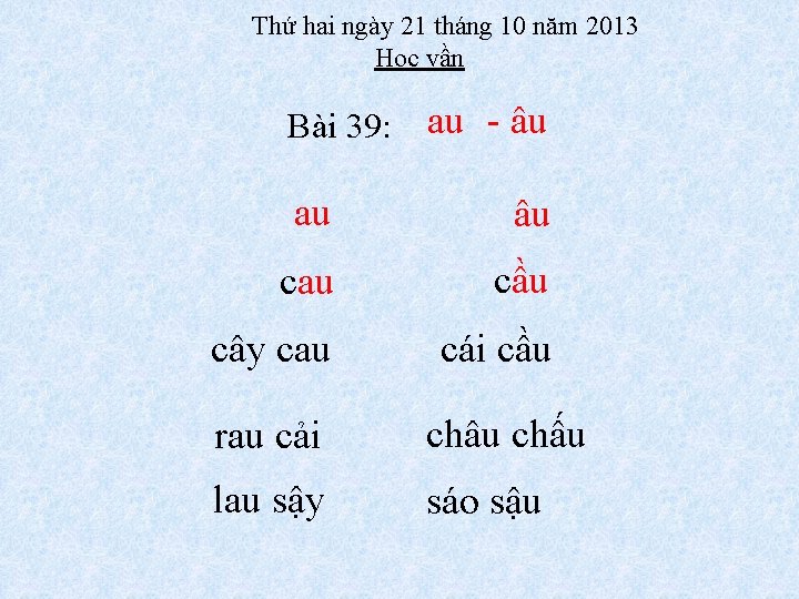 Thứ hai ngày 21 tháng 10 năm 2013 Học vần Bài 39: au -