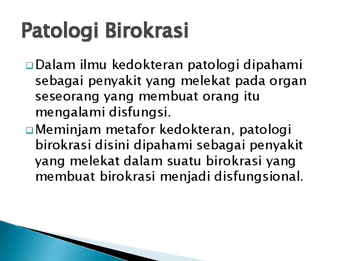 Patologi Birokrasi q Dalam ilmu kedokteran patologi dipahami sebagai penyakit yang melekat pada organ