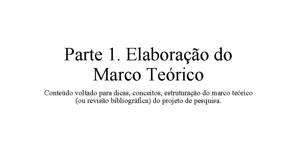 Parte 1. Elaboração do Marco Teórico Conteúdo voltado para dicas, conceitos, estruturação do marco