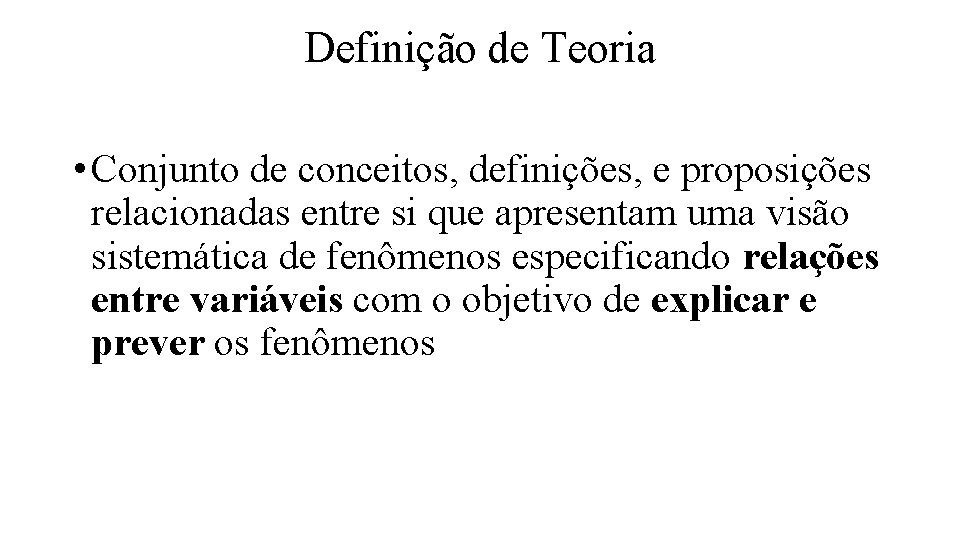 Definição de Teoria • Conjunto de conceitos, definições, e proposições relacionadas entre si que