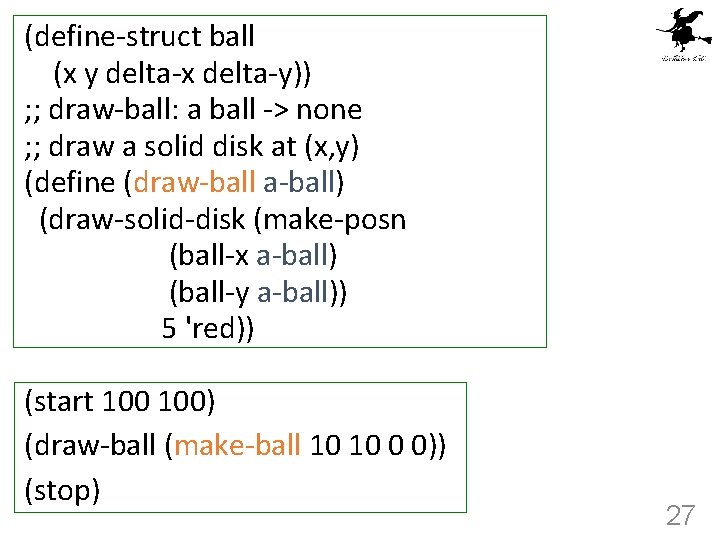(define-struct ball (x y delta-x delta-y)) ; ; draw-ball: a ball -> none ;