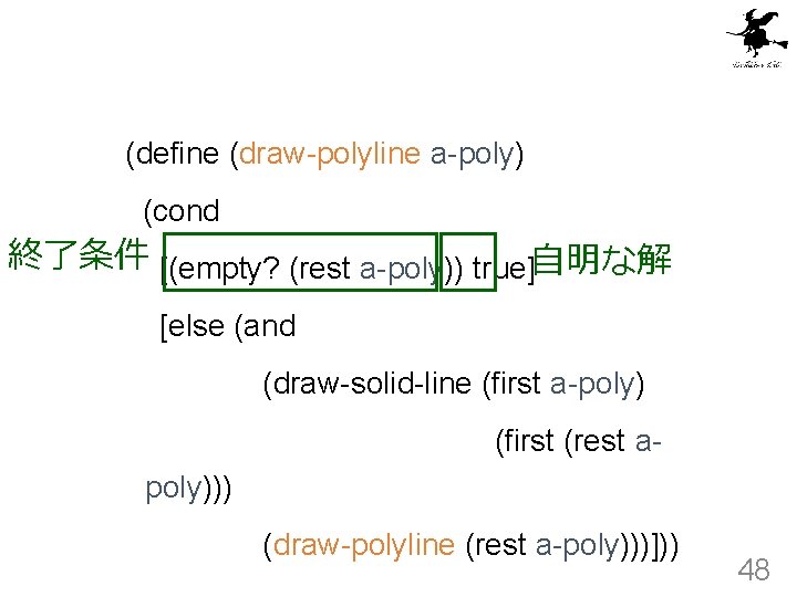 (define (draw-polyline a-poly) (cond 終了条件 [(empty? (rest a-poly)) true]自明な解 [else (and (draw-solid-line (first a-poly)