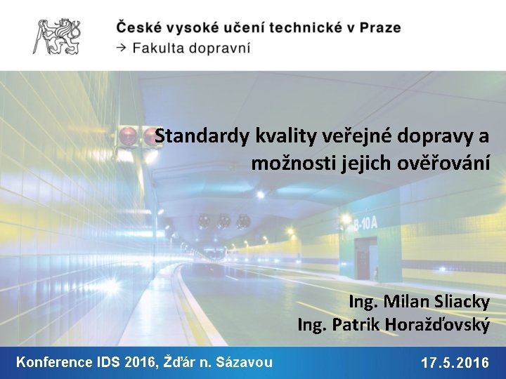 Standardy kvality veřejné dopravy a možnosti jejich ověřování Ing. Milan Sliacky Ing. Patrik Horažďovský