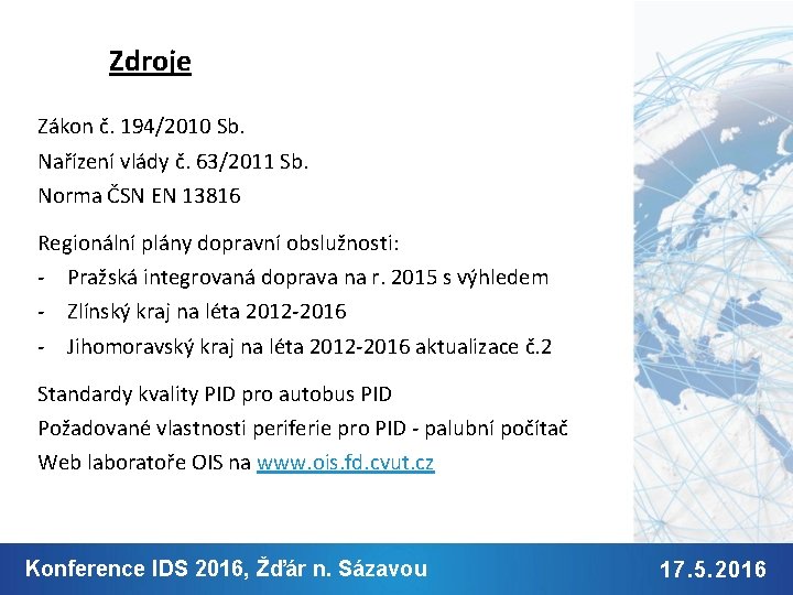 Zdroje Zákon č. 194/2010 Sb. Nařízení vlády č. 63/2011 Sb. Norma ČSN EN 13816