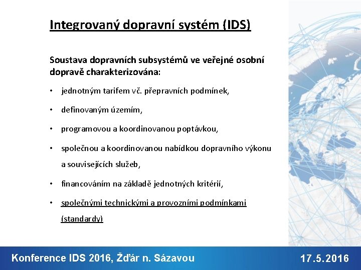 Integrovaný dopravní systém (IDS) Soustava dopravních subsystémů ve veřejné osobní dopravě charakterizována: • jednotným