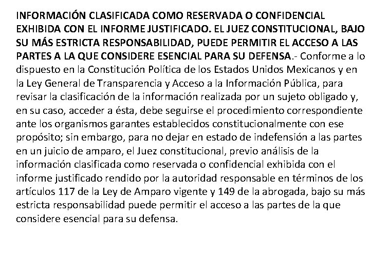 INFORMACIÓN CLASIFICADA COMO RESERVADA O CONFIDENCIAL EXHIBIDA CON EL INFORME JUSTIFICADO. EL JUEZ CONSTITUCIONAL,