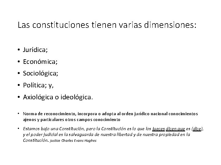 Las constituciones tienen varias dimensiones: • Jurídica; • Económica; • Sociológica; • Política; y,