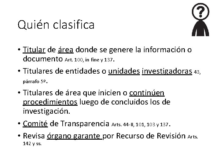 Quién clasifica • Titular de área donde se genere la información o documento Art.