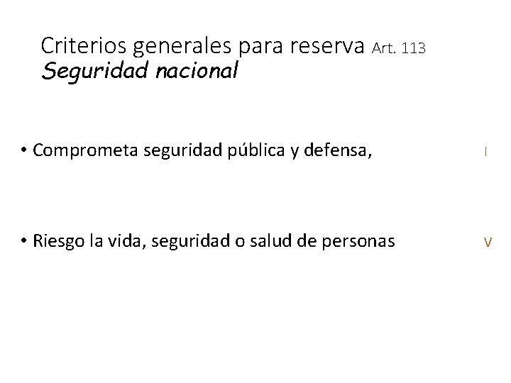 Criterios generales para reserva Art. 113 Seguridad nacional • Comprometa seguridad pública y defensa,