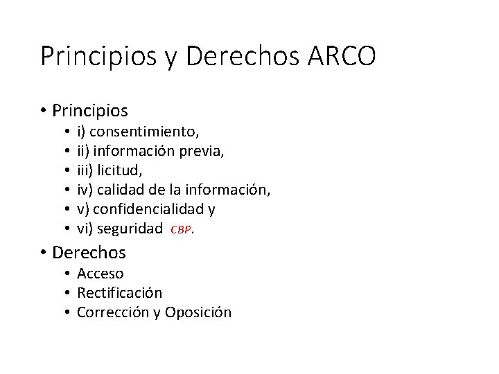 Principios y Derechos ARCO • Principios • • • i) consentimiento, ii) información previa,
