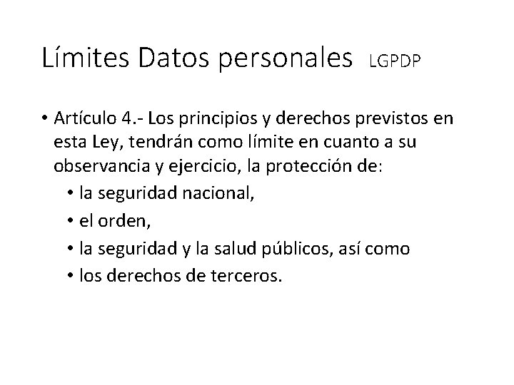 Límites Datos personales LGPDP • Artículo 4. - Los principios y derechos previstos en