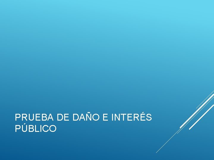 PRUEBA DE DAÑO E INTERÉS PÚBLICO 