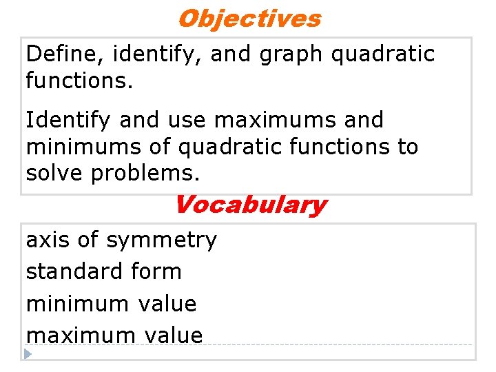 Objectives Define, identify, and graph quadratic functions. Identify and use maximums and minimums of