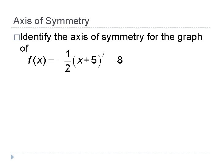 Axis of Symmetry �Identify of the axis of symmetry for the graph 