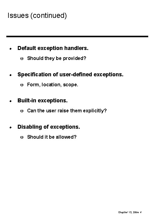 Issues (continued) Default exception handlers. Specification of user-defined exceptions. Form, location, scope. Built-in exceptions.