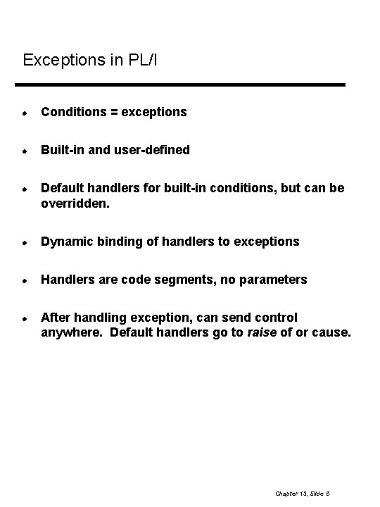 Exceptions in PL/I Conditions = exceptions Built-in and user-defined Default handlers for built-in conditions,