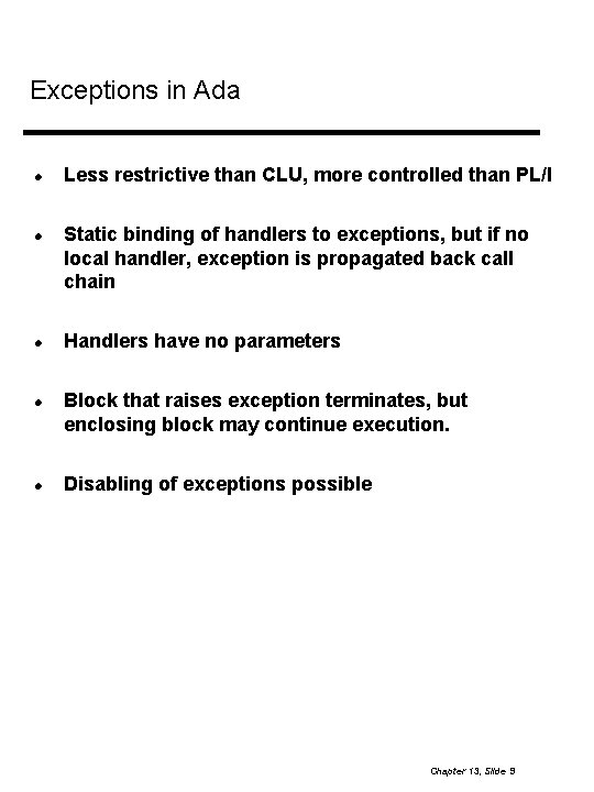 Exceptions in Ada Less restrictive than CLU, more controlled than PL/I Static binding of