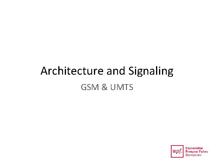 Architecture and Signaling GSM & UMTS 