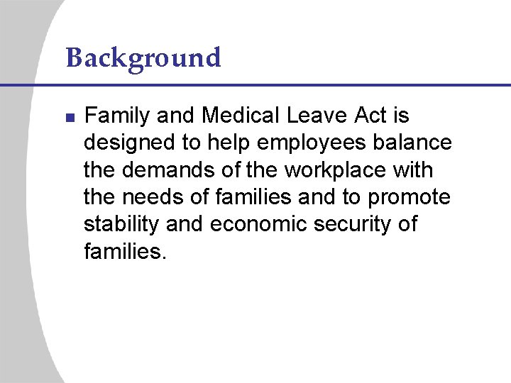 Background n Family and Medical Leave Act is designed to help employees balance the
