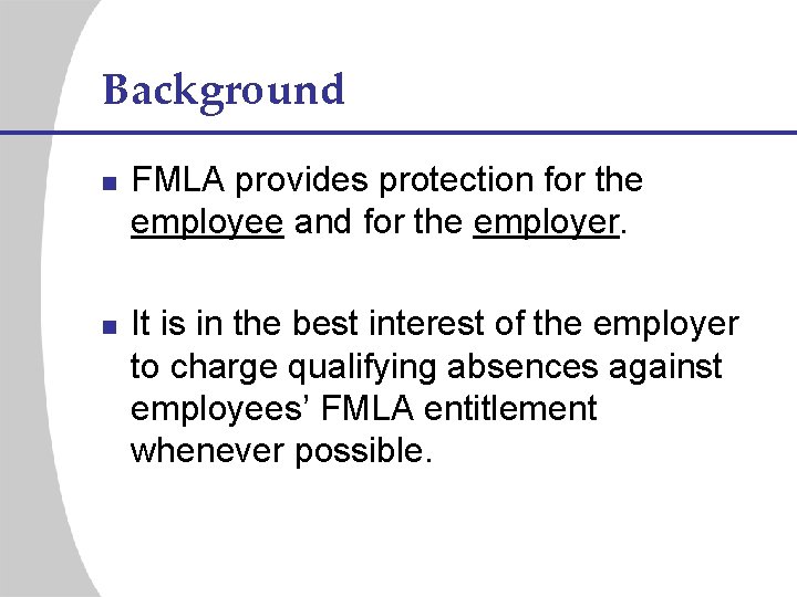 Background n n FMLA provides protection for the employee and for the employer. It