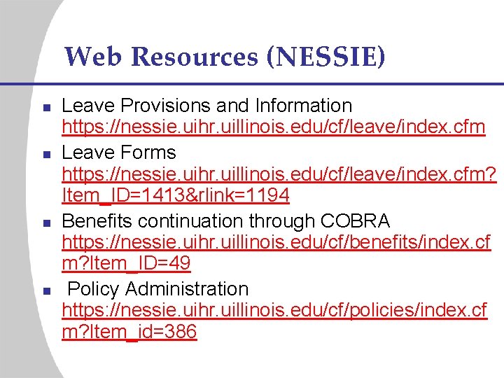 Web Resources (NESSIE) n n Leave Provisions and Information https: //nessie. uihr. uillinois. edu/cf/leave/index.