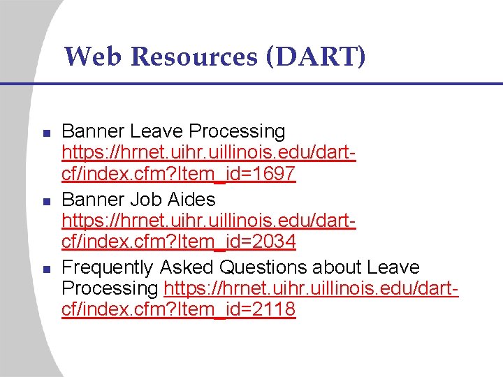 Web Resources (DART) n n n Banner Leave Processing https: //hrnet. uihr. uillinois. edu/dartcf/index.