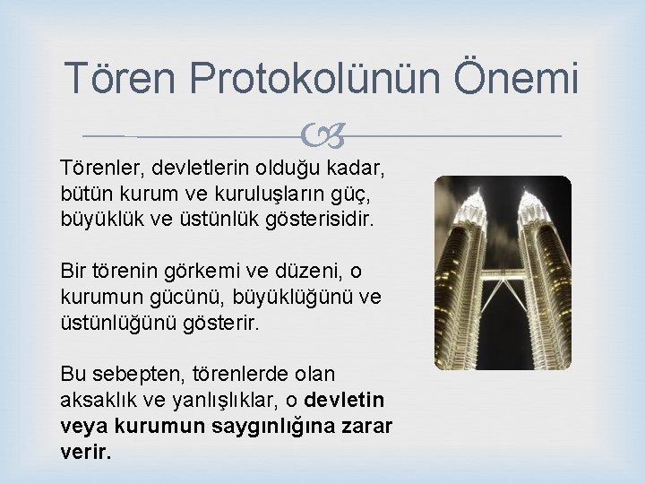 Tören Protokolünün Önemi Törenler, devletlerin olduğu kadar, bütün kurum ve kuruluşların güç, büyüklük ve