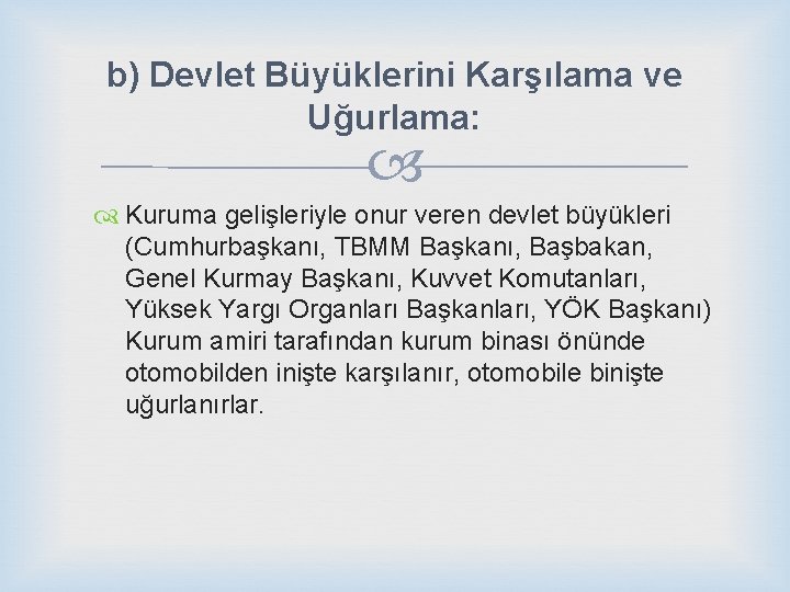 b) Devlet Büyüklerini Karşılama ve Uğurlama: Kuruma gelişleriyle onur veren devlet büyükleri (Cumhurbaşkanı, TBMM